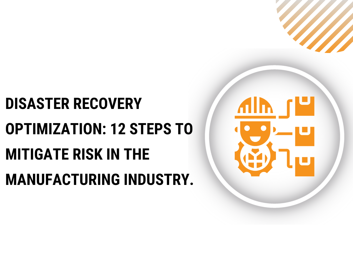 Disaster Recovery Optimization: 12 Steps to Mitigate Risk in the Manufacturing Industry