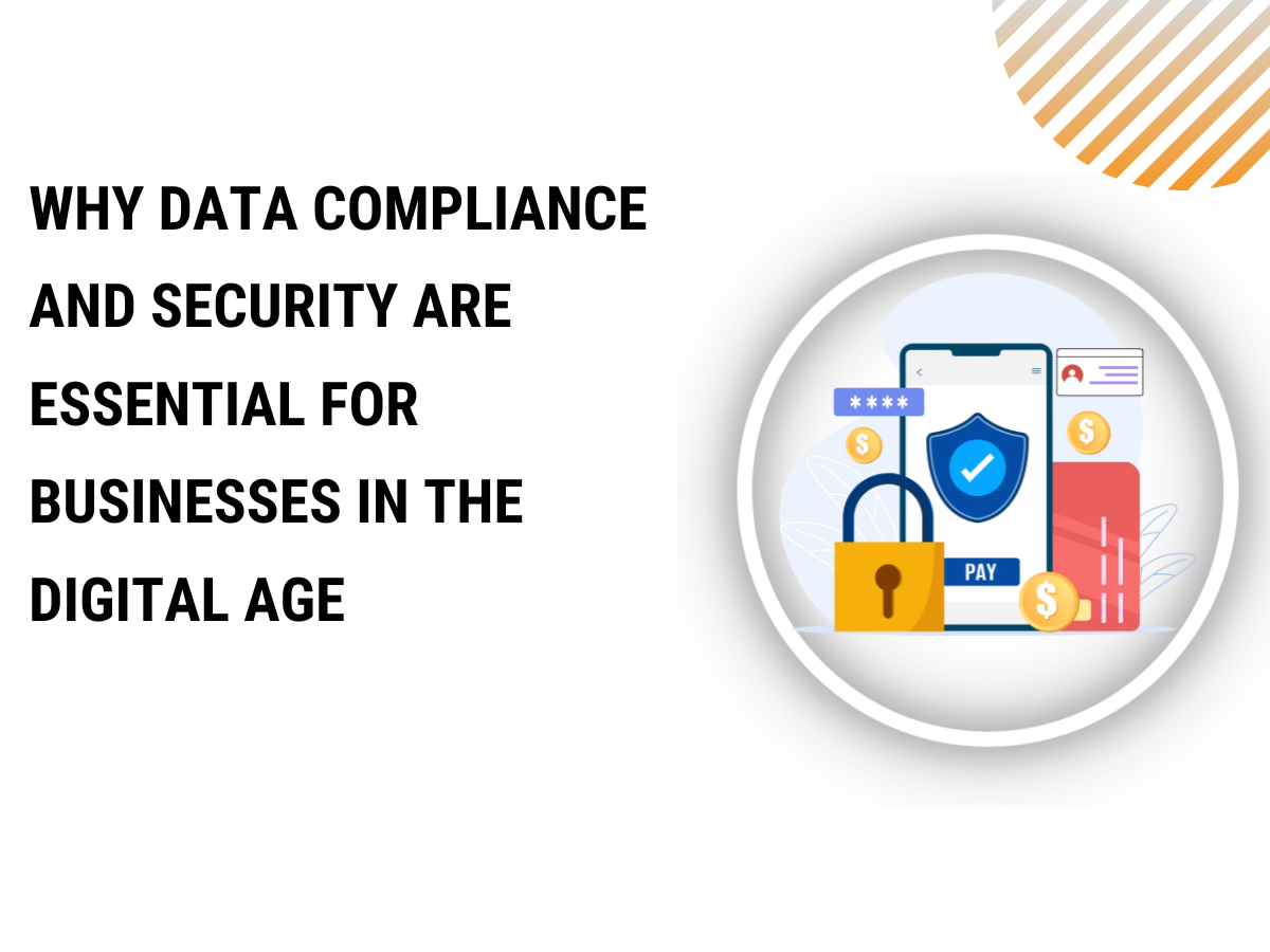 Why Data Compliance And Security Are Essential For Businesses In The Digital Age