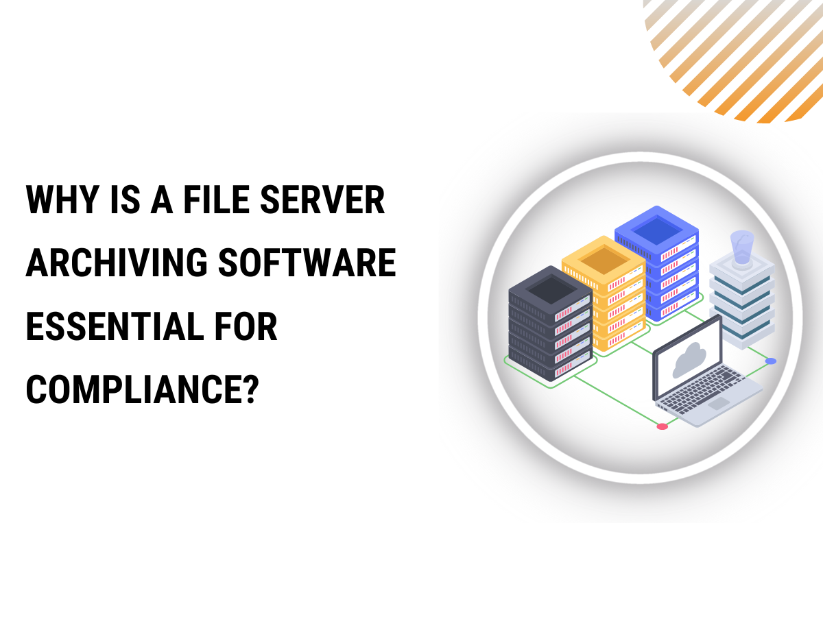 Why is a File Server Archiving Software Essential for Compliance?