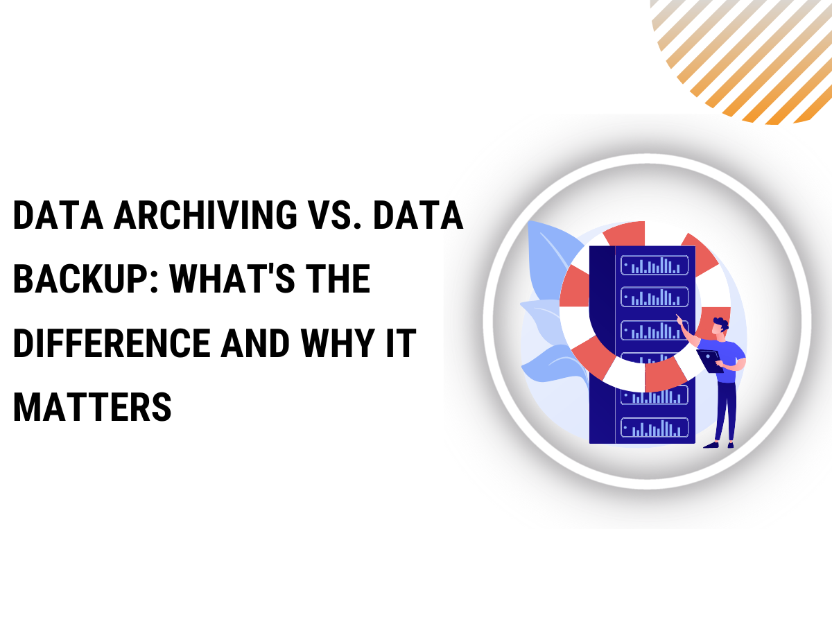 Data Archiving vs. Data Backup: What's the Difference and Why It Matters